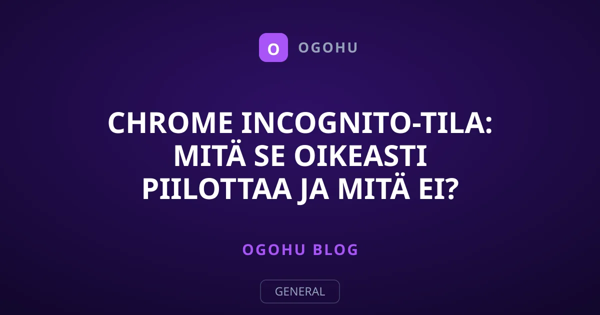 Chrome Incognito-tila: Mitä se oikeasti piilottaa ja mitä ei?